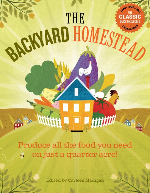 Item #16937 The Backyard Homestead: Produce all the food you need on just a quarter acre! Carleen...