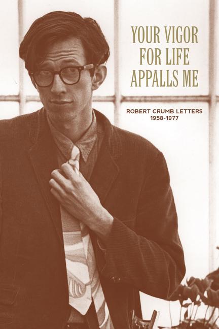 Item #17458 Your Vigor for Life Appalls Me: The R. Crumb Letters 1958-1977. Robert Crumb