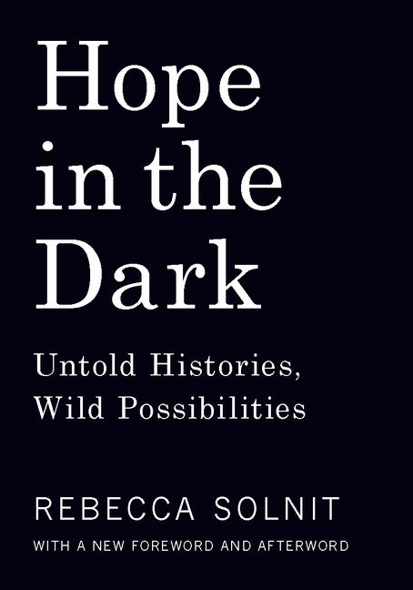 Item #17526 Hope in the Dark: Untold Histories, Wild Possibilities. Rebecca Solnit