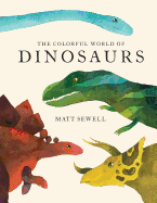 Item #16628 The Colorful World of Dinosaurs. Matt Sewell