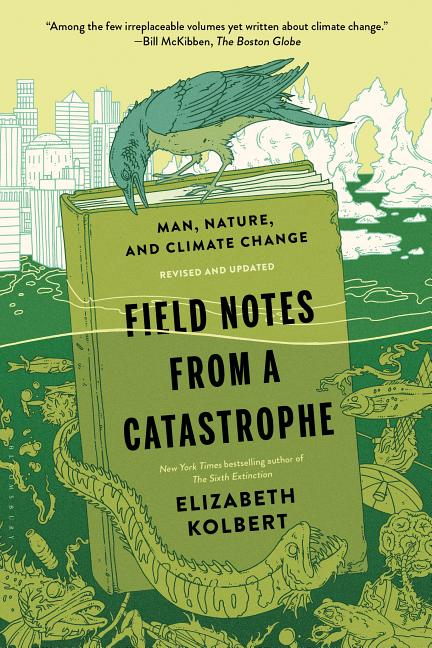 Item #291 Field Notes from a Catastrophe: Man, Nature, and Climate Change. Elizabeth Kolbert