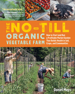 Item #16933 The No-Till Organic Vegetable Farm: How to Start and Run a Profitable Market Garden...