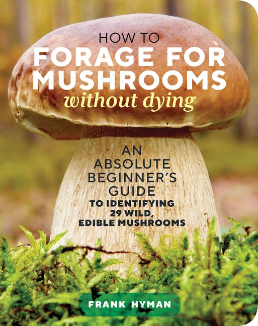 Item #16934 How to Forage for Mushrooms without Dying: An Absolute Beginner's Guide to...