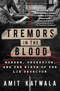 Item #17057 Tremors in the Blood: Murder, Obsession, and the Birth of the Lie Detector. Amit Katwala