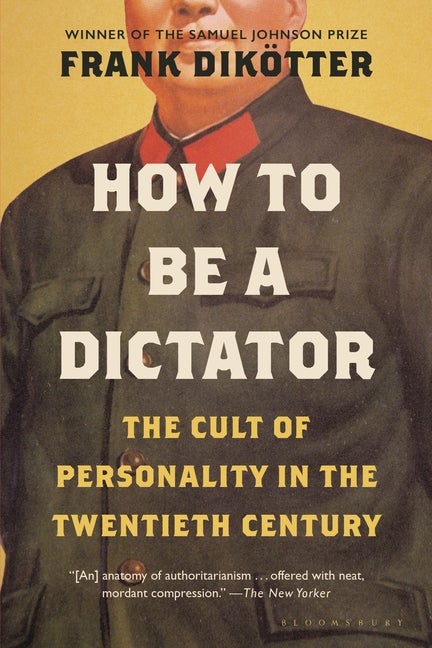 Item #1990 How to Be a Dictator: The Cult of Personality in the Twentieth Century. Frank...