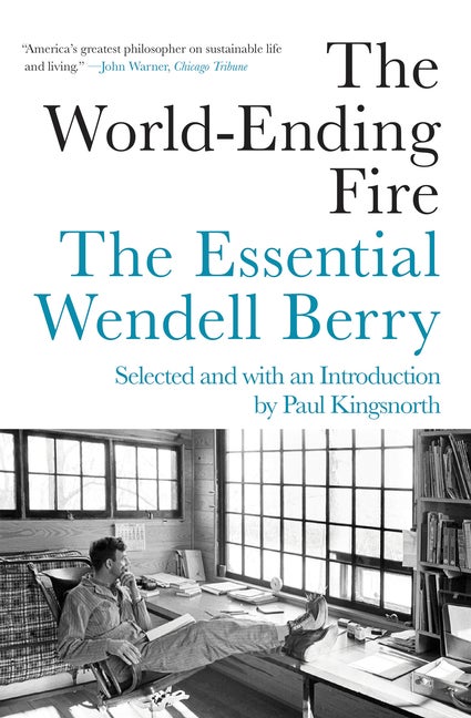 Item #1014 The World-Ending Fire: The Essential Wendell Berry. Wendell Berry