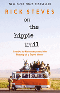 Item #23078 On the Hippie Trail: Istanbul to Kathmandu and the Making of a Travel Writer. Rick...
