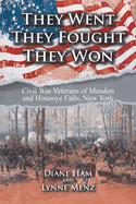 Item #16594 They Went They Fought They Won: Civil War Veterans of Mendon and Honeoye Falls, New...
