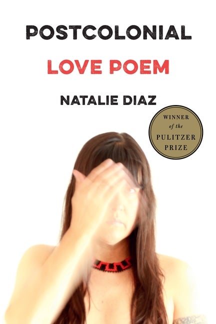 Item #312 Postcolonial Love Poem. Natalie Diaz