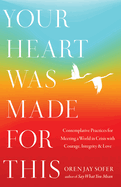 Item #17436 Your Heart Was Made for This: Contemplative Practices for Meeting a World in Crisis...