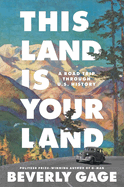 Item #23804 This Land Is Your Land: A Road Trip Through U.S. History. Beverly Gage, Beverly, Gage