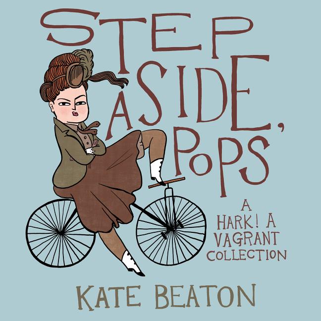 Item #16228 Step Aside, Pops: A Hark! A Vagrant Collection. Kate Beaton