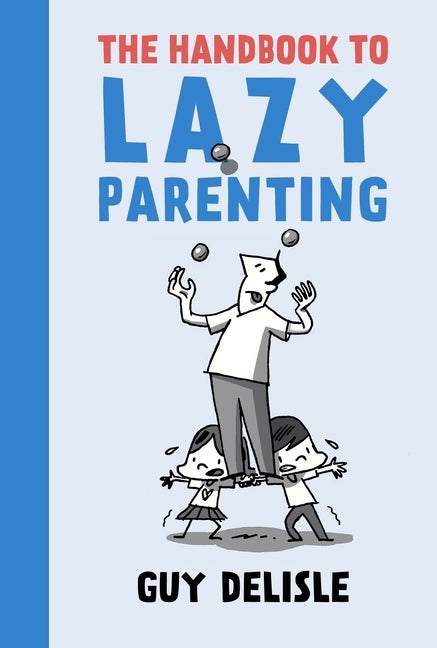 Item #1651 The Handbook to Lazy Parenting. Guy Delisle