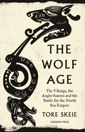 The Wolf Age: The Vikings, the Anglo-Saxons and the Battle for the North Sea Empire. Tore Skeie.