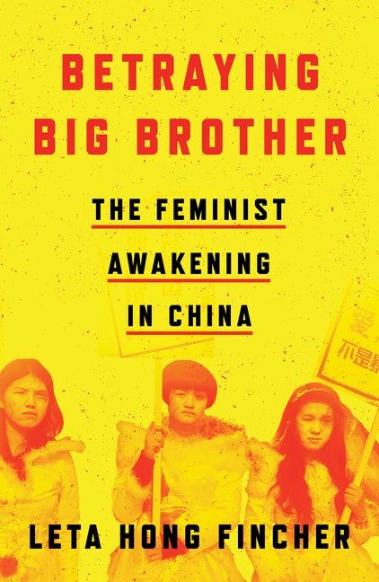 Item #1040 Betraying Big Brother: The Feminist Awakening in China. Leta Hong Fincher