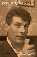 John Berger: From Life. Tom Overton.
