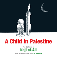 Item #16249 A Child in Palestine: The Cartoons of Naji al-Ali. Naji Al-Ali
