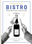 Bistro: French Food and Wine for Every Occasion: 250 Recipes - 100 Wines