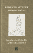 Item #16885 Beneath My Feet: Writers on Walking. Duncan Minshull