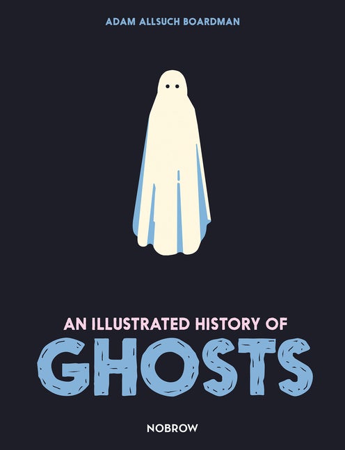Item #380 An Illustrated History of Ghosts. Adam Allsuch Boardman