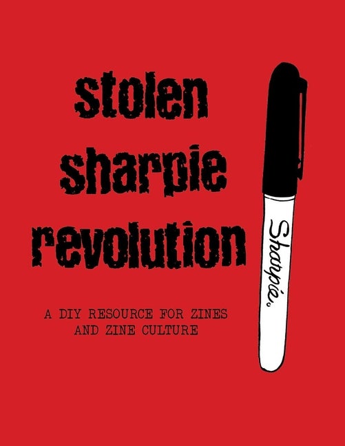 Item #1974 Stolen Sharpie Revolution: A DIY Zine Resource for Zines and Zine Culture. Alex Wrekk