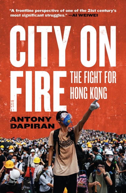 Item #119 City on Fire: the fight for Hong Kong. Antony Dapiran