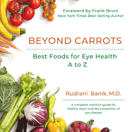 Item #17140 Beyond Carrots: Best Foods For Eye Health A to Z. Rudrani Banik M. D