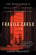 Item #17024 Fragile Cargo: The World War II Race to Save the Treasures of China's Forbidden City....