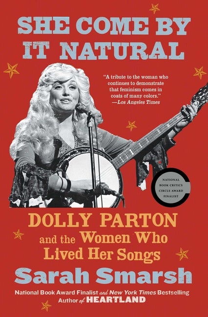 Item #1848 She Come By It Natural: Dolly Parton and the Women Who Lived Her Songs. Sarah Smarsh.