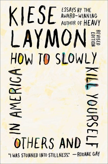 Item #1849 How to Slowly Kill Yourself and Others in America: Essays. Kiese Laymon