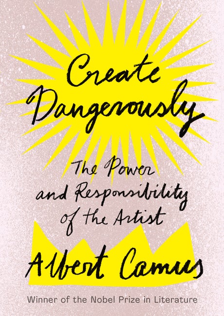 Item #1132 Create Dangerously: The Power and Responsibility of the Artist. Albert Camus