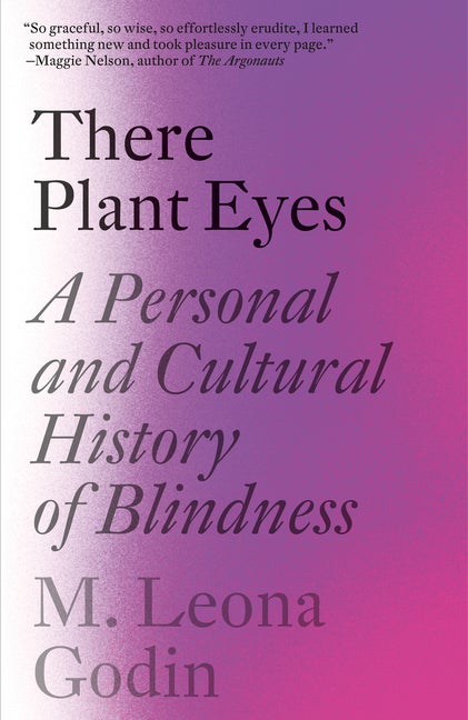 Item #806 There Plant Eyes: A Personal and Cultural History of Blindness. M. Leona Godin