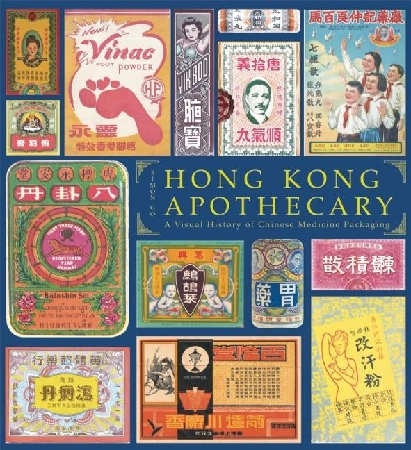 Item #76 Hong Kong Apothecary: a Visual History of Chinese Medicine Packaging. Simon Go