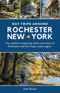 Item #16312 Day Trips Around Rochester, New York: Your guide to exploring within two hours of...