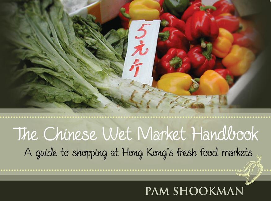 Item #694 The Chinese Wet Market Handbook: A guide to shopping at Hong Kong’s fresh food...