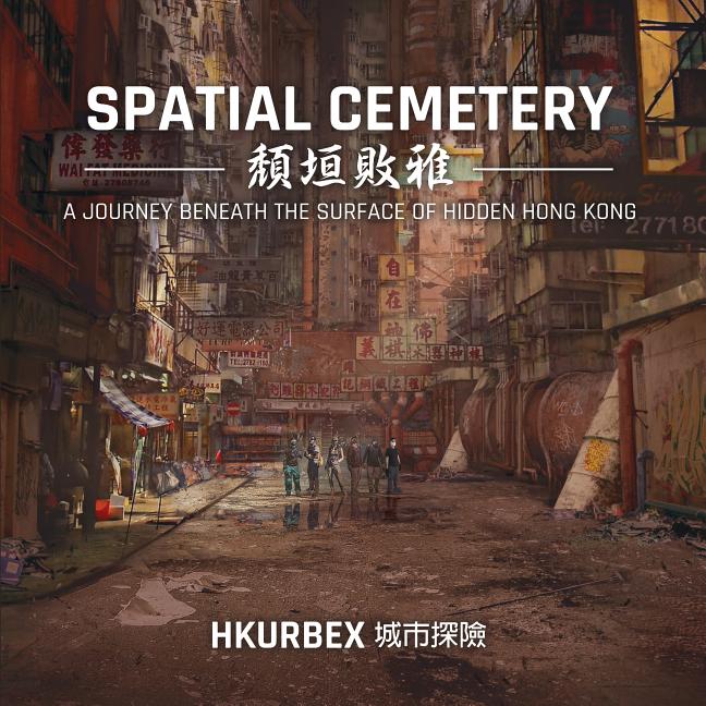 Item #1146 Spatial Cemetery: A Journey Beneath the Surface of Hidden Hong Kong. HK Urbex