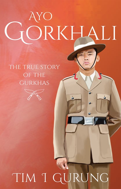 Item #711 Ayo Gorkhali: The True Story of the Gurkhas. Tim I. Gurung