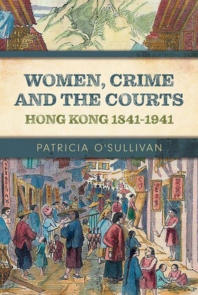 Item #214 Women, Crime and the Courts: Hong Kong 1841-1941. Patricia O'Sullivan